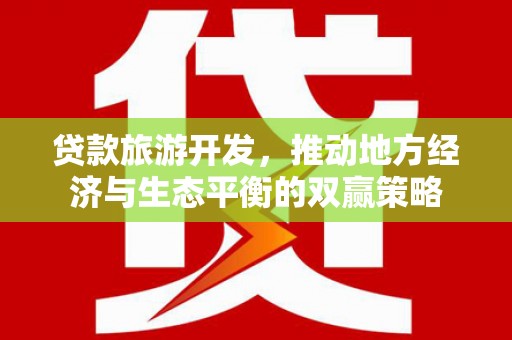 安图贷款旅游开发，推动地方经济与生态平衡的双赢策略
