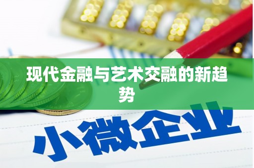 安图现代金融与艺术交融的新趋势