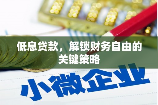 安图低息贷款，解锁财务自由的关键策略