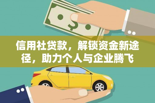 安图信用社贷款，解锁资金新途径，助力个人与企业腾飞