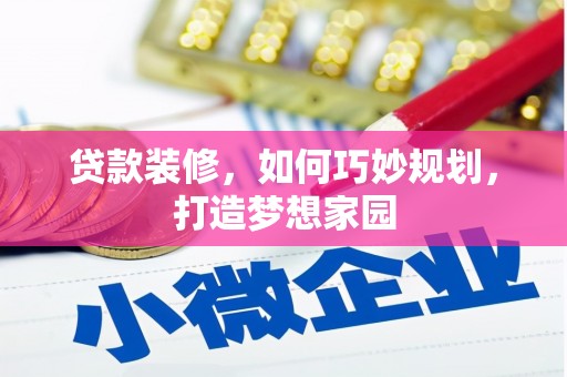 安图贷款装修，如何巧妙规划，打造梦想家园