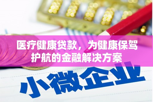安图医疗健康贷款，为健康保驾护航的金融解决方案