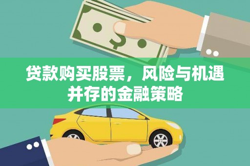 安图贷款购买股票，风险与机遇并存的金融策略