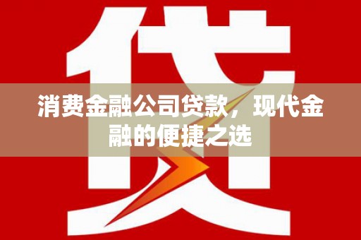 安图消费金融公司贷款，现代金融的便捷之选