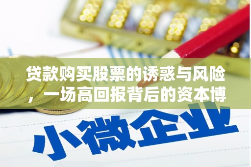 安图贷款购买股票的诱惑与风险，一场高回报背后的资本博弈