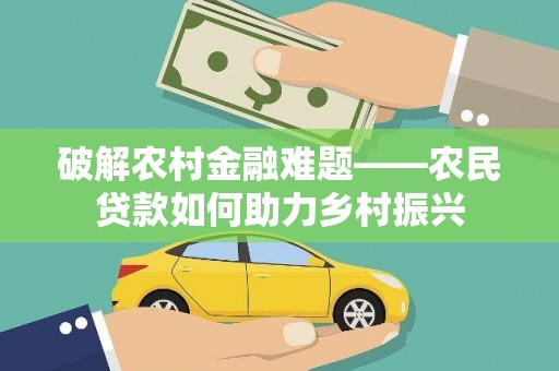 安图破解农村金融难题——农民贷款如何助力乡村振兴