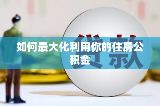 安图如何最大化利用你的住房公积金