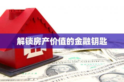 安图解锁房产价值的金融钥匙