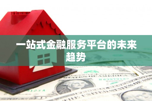 安图一站式金融服务平台的未来趋势