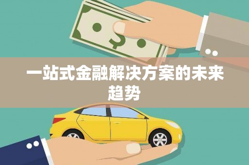 安图一站式金融解决方案的未来趋势