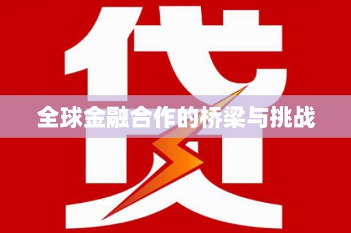 安图全球金融合作的桥梁与挑战