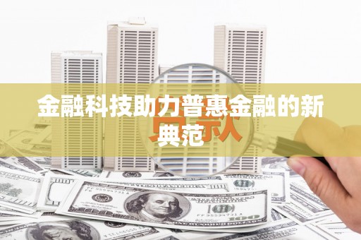 安图金融科技助力普惠金融的新典范