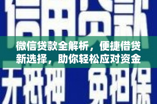 安图微信贷款全解析，便捷借贷新选择，助你轻松应对资金需求