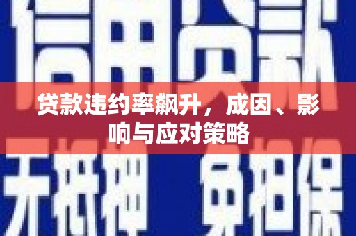 安图贷款违约率飙升，成因、影响与应对策略